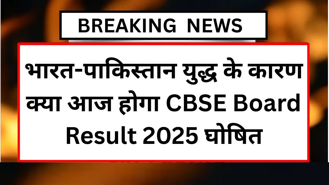 भारत-पाकिस्तान-युद्ध-के-कारण-आज-होगा-CBSE-Board-Result-2025-घोषित-अचानक-आदेश-जारी